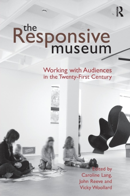 The Responsive Museum : Working with Audiences in the Twenty-First Century, Paperback / softback Book