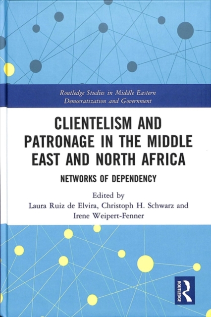 Clientelism and Patronage in the Middle East and North Africa : Networks of Dependency, Hardback Book