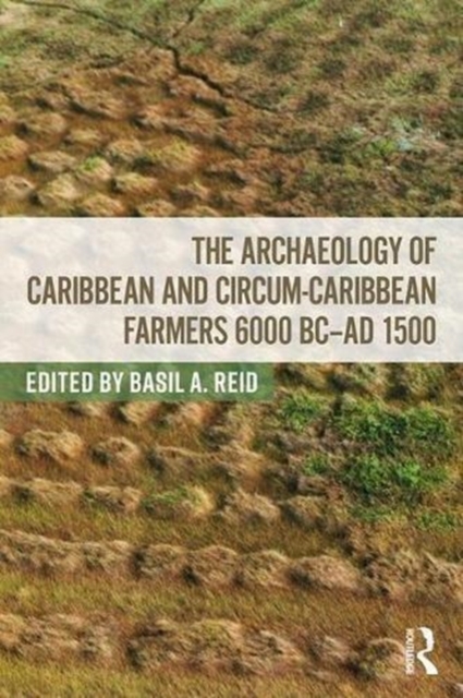 The Archaeology of Caribbean and Circum-Caribbean Farmers (6000 BC - AD 1500), Paperback / softback Book
