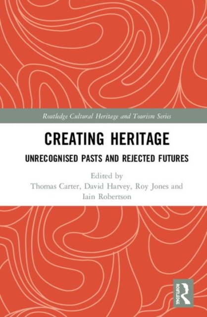 Creating Heritage : Unrecognised Pasts and Rejected Futures, Hardback Book