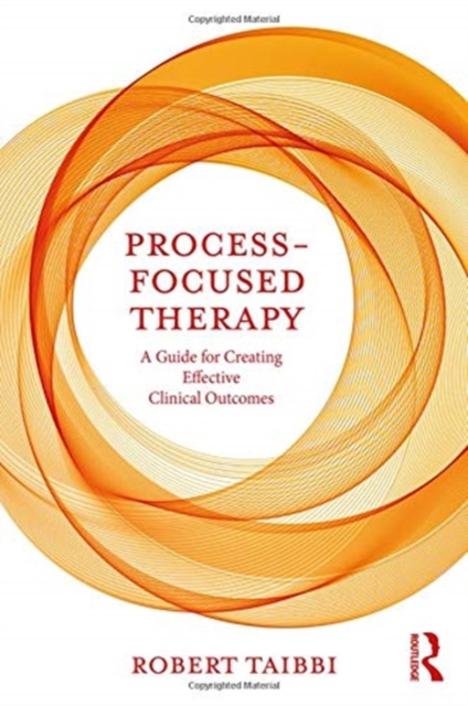 Process-Focused Therapy : A Guide for Creating Effective Clinical Outcomes, Hardback Book