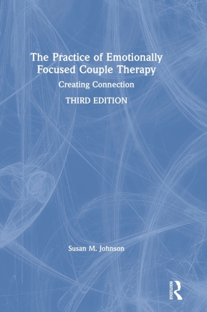 The Practice of Emotionally Focused Couple Therapy : Creating Connection, Hardback Book