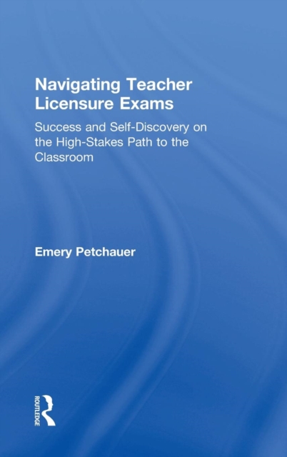 Navigating Teacher Licensure Exams : Success and Self-Discovery on the High-Stakes Path to the Classroom, Hardback Book