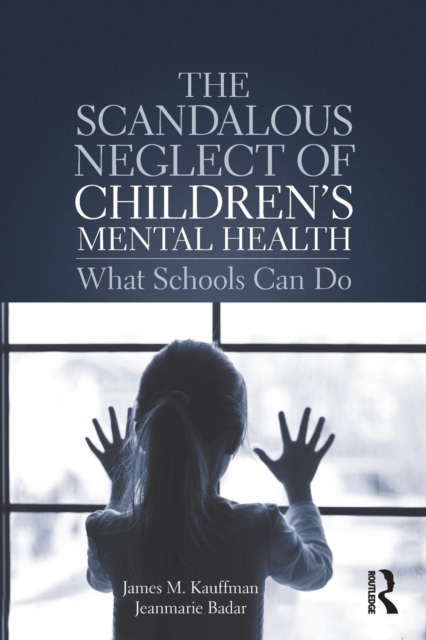The Scandalous Neglect of Children’s Mental Health : What Schools Can Do, Paperback / softback Book