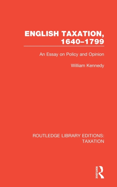 English Taxation, 1640-1799 : An Essay on Policy and Opinion, Hardback Book