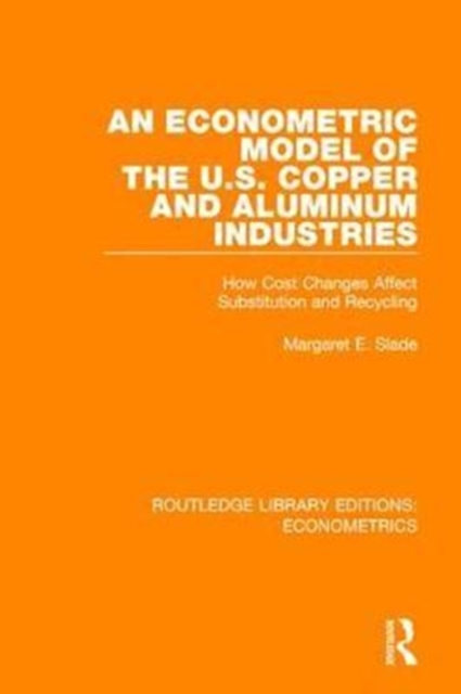 An Econometric Model of the U.S. Copper and Aluminum Industries : How Cost Changes Affect Substitution and Recycling, Hardback Book
