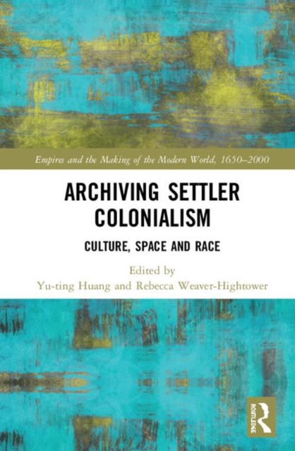 Archiving Settler Colonialism : Culture, Space and Race, Hardback Book