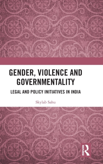 Gender, Violence and Governmentality : Legal and Policy Initiatives in India, Hardback Book