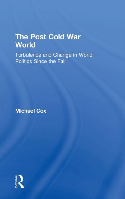 The Post Cold War World : Turbulence and Change in World Politics Since the Fall, Hardback Book