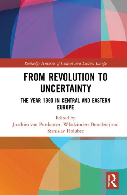 From Revolution to Uncertainty : The Year 1990 in Central and Eastern Europe, Hardback Book