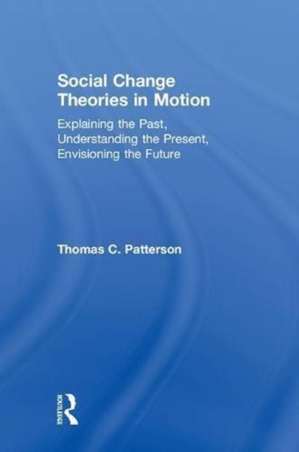 Social Change Theories in Motion : Explaining the Past, Understanding the Present, Envisioning the Future, Hardback Book