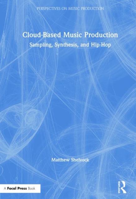 Cloud-Based Music Production : Sampling, Synthesis, and Hip-Hop, Hardback Book
