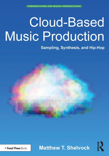 Cloud-Based Music Production : Sampling, Synthesis, and Hip-Hop, Paperback / softback Book