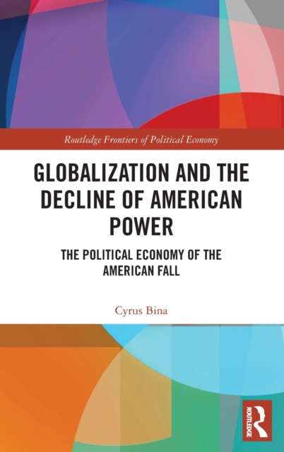 Globalization and the Decline of American Power : The Political Economy of the American Fall, Hardback Book