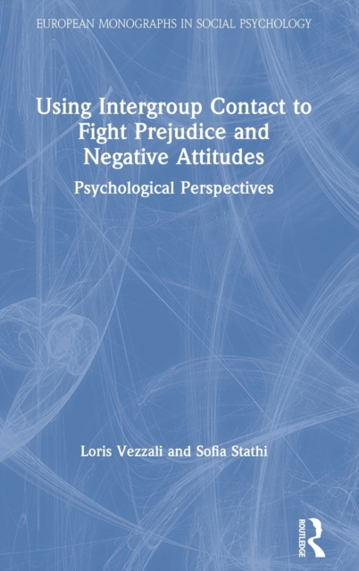 Using Intergroup Contact to Fight Prejudice and Negative Attitudes : Psychological Perspectives, Hardback Book