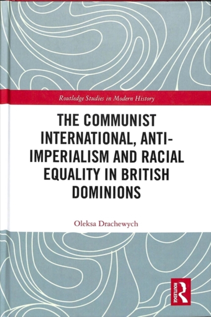 The Communist International, Anti-Imperialism and Racial Equality in British Dominions, Hardback Book