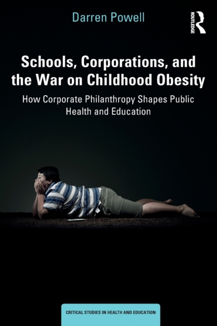 Schools, Corporations, and the War on Childhood Obesity : How Corporate Philanthropy Shapes Public Health and Education, Paperback / softback Book