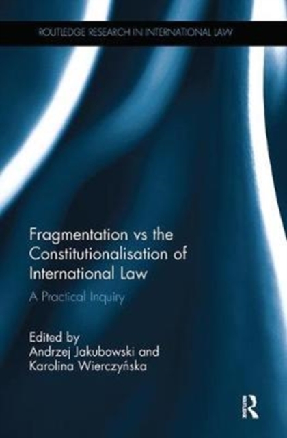 Fragmentation vs the Constitutionalisation of International Law : A Practical Inquiry, Paperback / softback Book