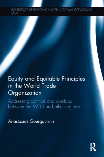Equity and Equitable Principles in the World Trade Organization : Addressing Conflicts and Overlaps between the WTO and Other Regimes, Paperback / softback Book