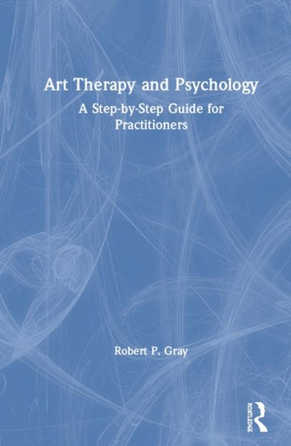 Art Therapy and Psychology : A Step-by-Step Guide for Practitioners, Hardback Book