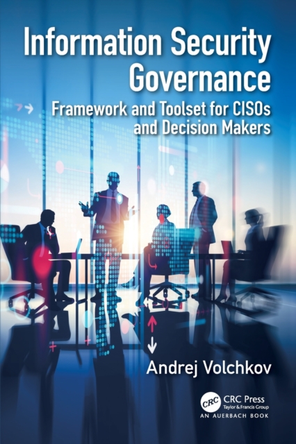 Information Security Governance : Framework and Toolset for CISOs and Decision Makers, Paperback / softback Book
