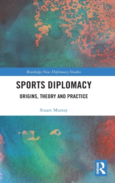 Sports Diplomacy : Origins, Theory and Practice, Hardback Book