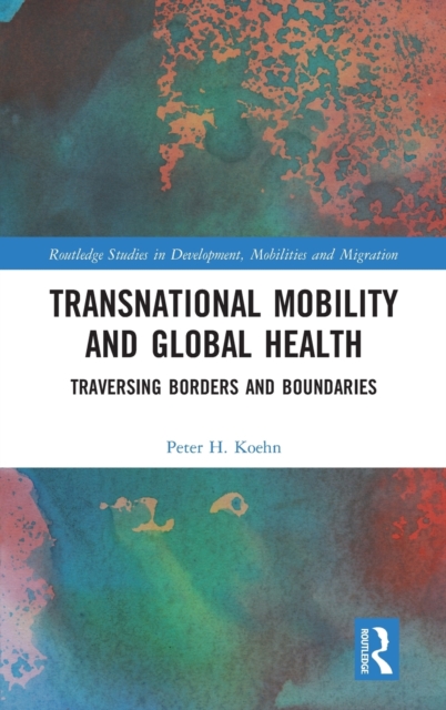 Transnational Mobility and Global Health : Traversing Borders and Boundaries, Hardback Book