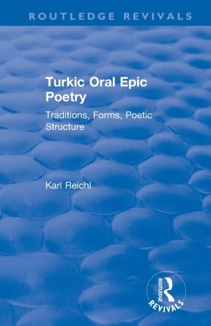 Routledge Revivals: Turkic Oral Epic Poetry (1992) : Traditions, Forms, Poetic Structure, Paperback / softback Book