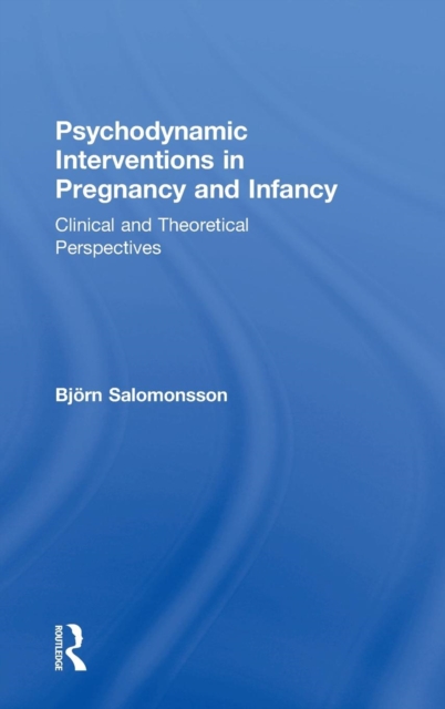 Psychodynamic Interventions in Pregnancy and Infancy : Clinical and Theoretical Perspectives, Hardback Book