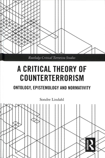 A Critical Theory of Counterterrorism : Ontology, Epistemology and Normativity, Hardback Book