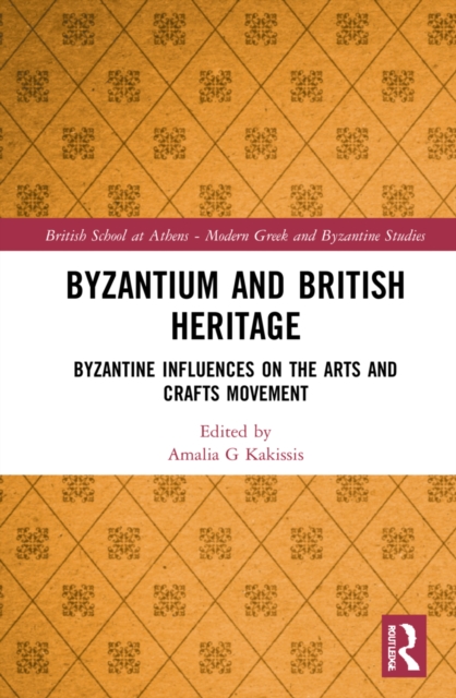 Byzantium and British Heritage : Byzantine influences on the Arts and Crafts Movement, Hardback Book