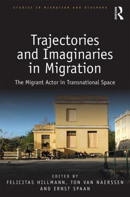 Trajectories and Imaginaries in Migration : The Migrant Actor in Transnational Space, Hardback Book