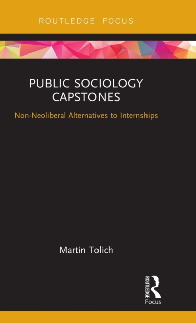 Public Sociology Capstones : Non-Neoliberal Alternatives to Internships, Hardback Book