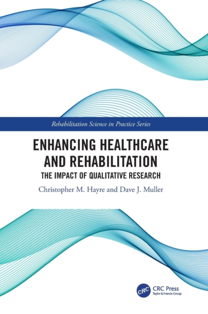 Enhancing Healthcare and Rehabilitation : The Impact of Qualitative Research, Hardback Book