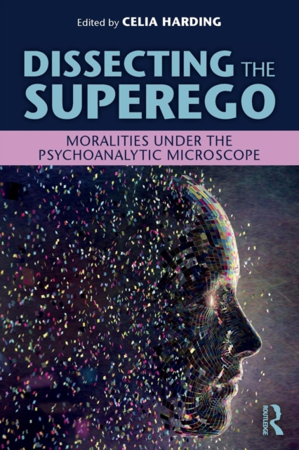 Dissecting the Superego : Moralities Under the Psychoanalytic Microscope, Paperback / softback Book