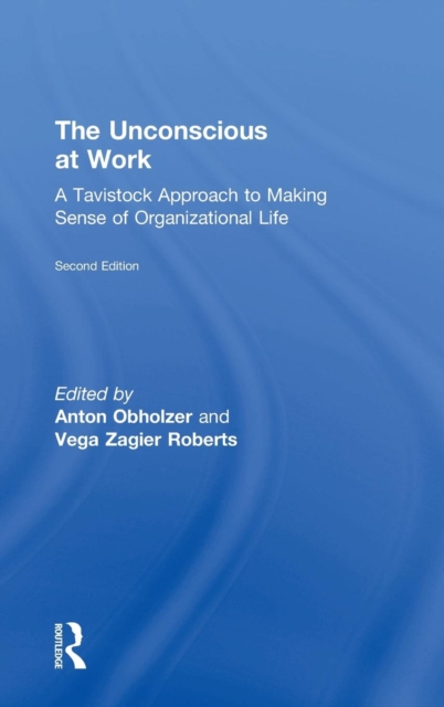 The Unconscious at Work : A Tavistock Approach to Making Sense of Organizational Life, Hardback Book