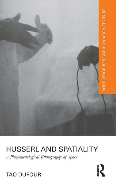 Husserl and Spatiality : A Phenomenological Ethnography of Space, Hardback Book