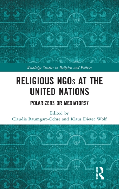 Religious NGOs at the United Nations : Polarizers or Mediators?, Hardback Book