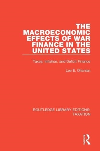 The Macroeconomic Effects of War Finance in the United States : Taxes, Inflation, and Deficit Finance, Paperback / softback Book
