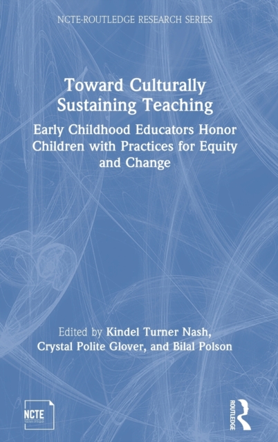 Toward Culturally Sustaining Teaching : Early Childhood Educators Honor Children with Practices for Equity and Change, Hardback Book