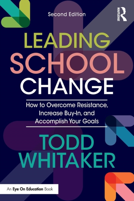 Leading School Change : How to Overcome Resistance, Increase Buy-In, and Accomplish Your Goals, Paperback / softback Book