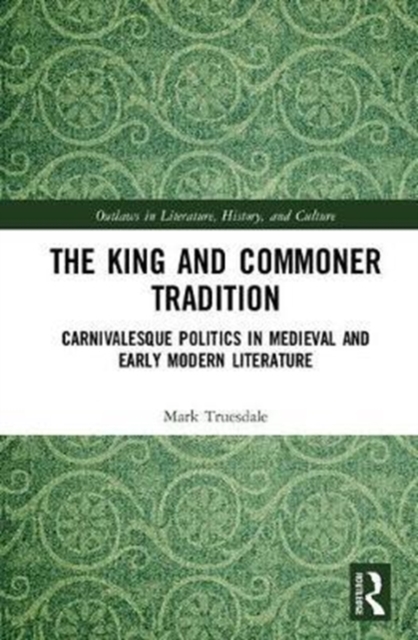 The King and Commoner Tradition : Carnivalesque Politics in Medieval and Early Modern Literature, Hardback Book