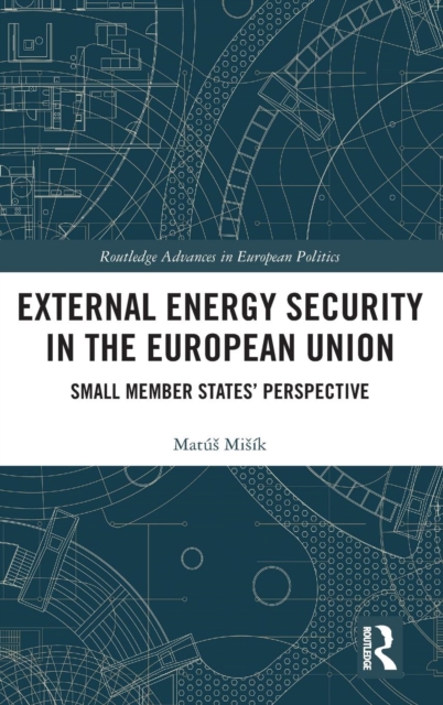 External Energy Security in the European Union : Small Member States' Perspective, Hardback Book