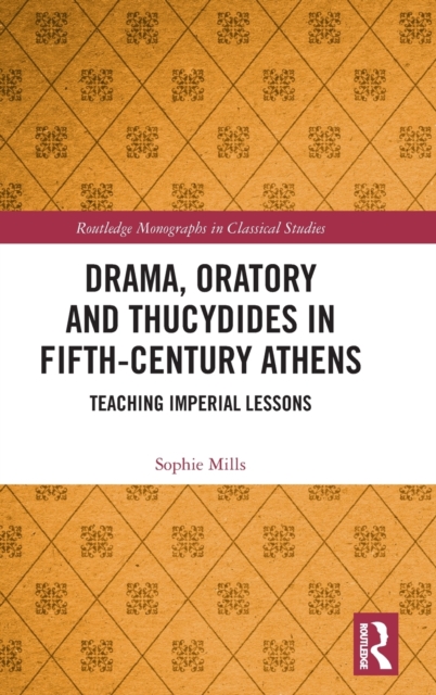 Drama, Oratory and Thucydides in Fifth-Century Athens : Teaching Imperial Lessons, Hardback Book