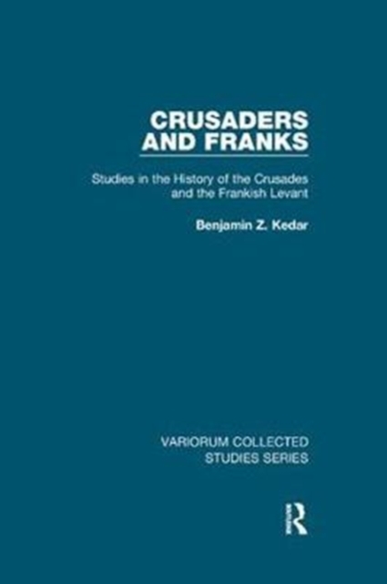 Crusaders and Franks : Studies in the History of the Crusades and the Frankish Levant, Paperback / softback Book