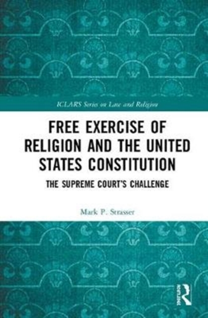 Free Exercise of Religion and the United States Constitution : The Supreme Court’s Challenge, Hardback Book