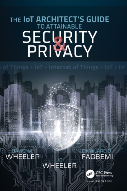 The IoT Architect's Guide to Attainable Security and Privacy, Hardback Book