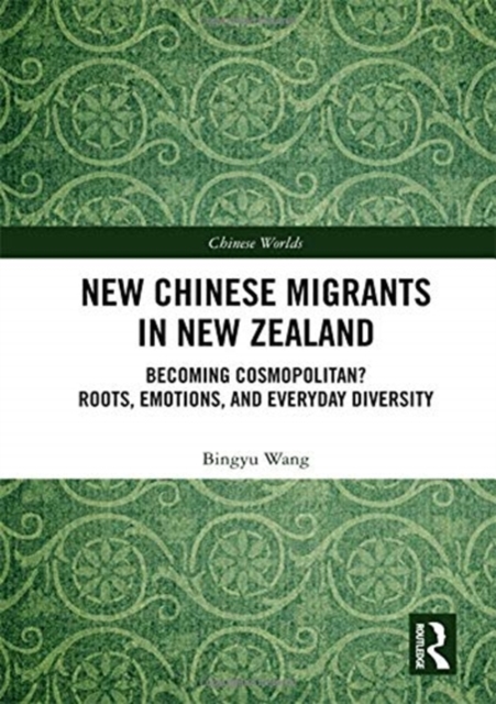 New Chinese Migrants in New Zealand : Becoming Cosmopolitan? Roots, Emotions, and Everyday Diversity, Hardback Book