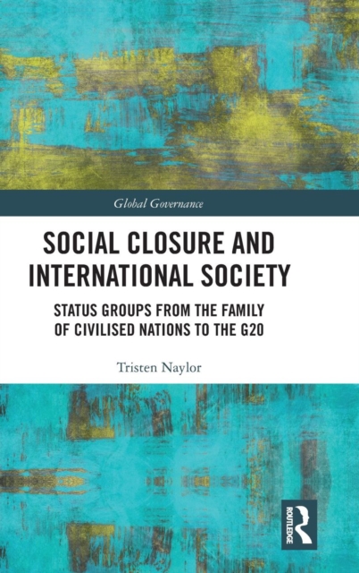 Social Closure and International Society : Status Groups from the Family of Civilised Nations to the G20, Hardback Book