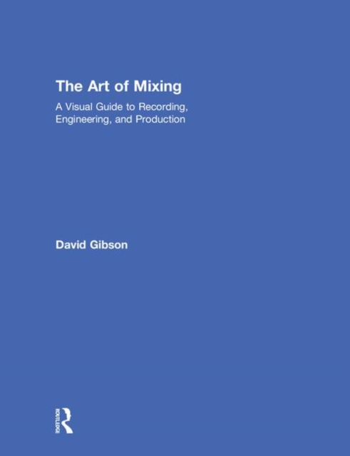 The Art of Mixing : A Visual Guide to Recording, Engineering, and Production, Hardback Book